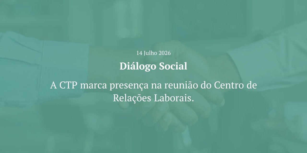 A CTP marca presença na reunião do Centro de Relações Laborais