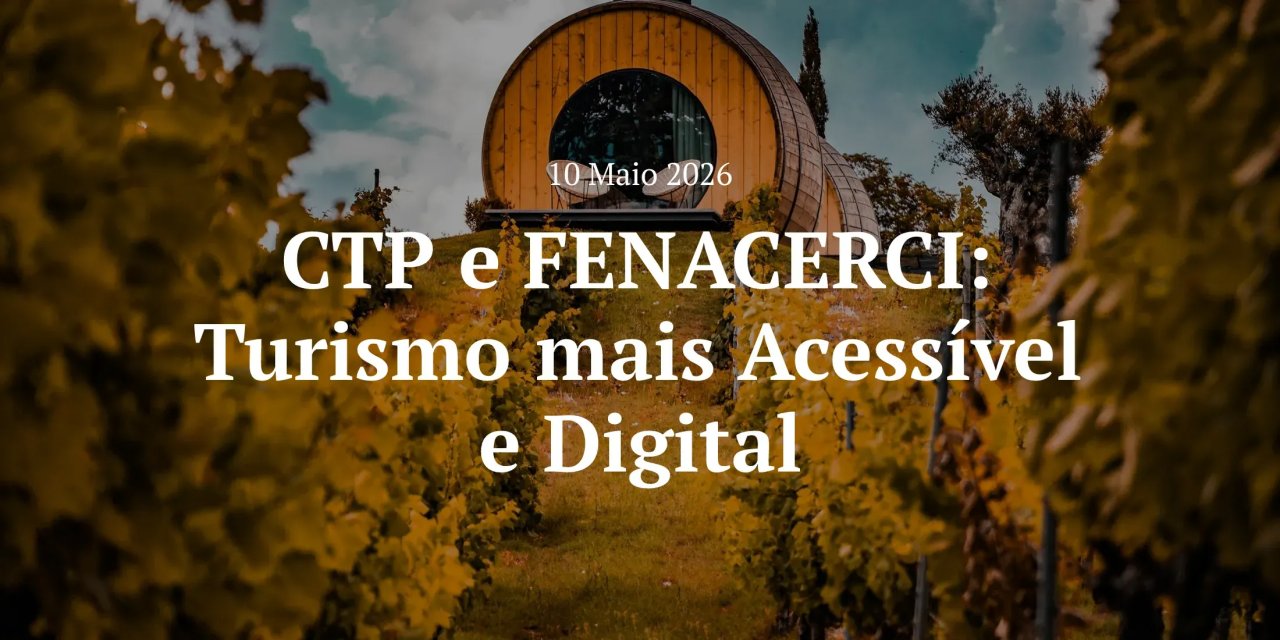 CTP junta-se à FENACERCI para ajudar a tornar o Turismo mais acessível e digital
