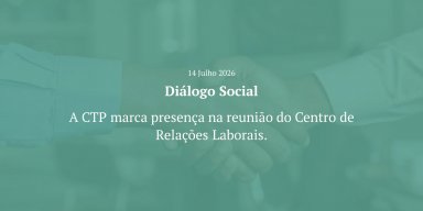 A CTP marca presença na reunião do Centro de Relações Laborais