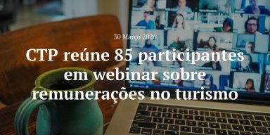 CTP reúne 85 participantes em webinar sobre remunerações no turismo