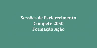 Sessões de Esclarecimento - Compete2030 - Formação Ação